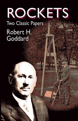 Rockets: Two Classic Papers - Goddard, Robert Hutchings, and Engineering