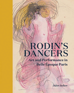 Rodin's Dancers: Art and Performance in Belle ?poque Paris