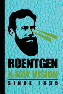 Roentgen X-Ray Vision Since 1895: Radiography X-Ray Tech Journal Notebook for Notes, as a Planner or Journaling Gift