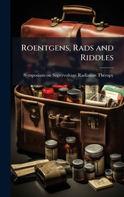 Roentgens, Rads and Riddles - Therapy, Symposium On Supervoltage Ra