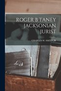Roger B Taney Jacksonian Jurist
