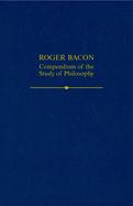 Roger Bacon: A Compendium of the Study of Philosophy