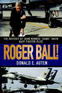 Roger Ball!: The Odyssey of John Monroe Hawk Smith Navy Fighter Pilot