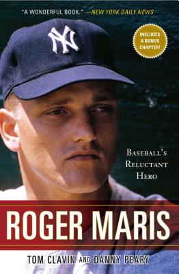 Roger Maris: Baseball's Reluctant Hero - Clavin, Tom, and Peary, Danny