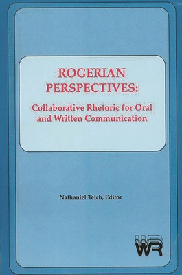 Rogerian Perspectives: Collaborative Rhetoric for Oral and Written Communication - Teich, Nathaniel