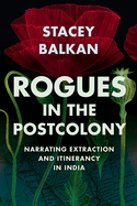 Rogues in the Postcolony: Narrating Extraction and Itinerancy in India