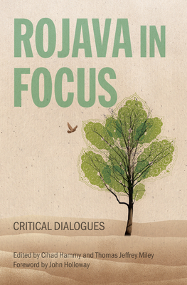 Rojava in Focus: Critical Dialogues - Hammy, Cihad (Editor), and Miley, Thomas Jeffrey (Editor), and Holloway, John (Foreword by)
