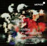 Rolf Riehm: Shifting; Archipel remix