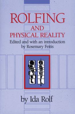 Rolfing and Physical Reality - Rolf, Ida P