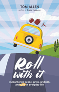 Roll With It: Encountering grace, grins, gridlock, and God in everyday life