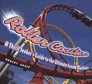 Roller Coasters: A Thrill-Seekers Guide to the Ultimate Scream Machines