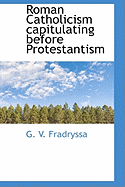 Roman Catholicism Capitulating Before Protestantism