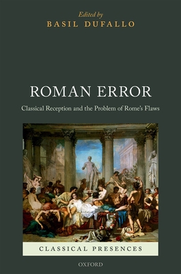 Roman Error: Classical Reception and the Problem of Rome's Flaws - Dufallo, Basil (Editor)
