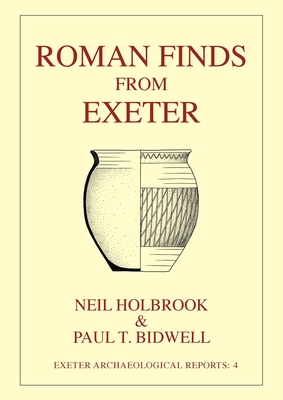 Roman Finds From Exeter - Holbrook, Neil (Contributions by), and Bidwell, Paul T. (Contributions by), and Allason-Jones, L. (Contributions by)