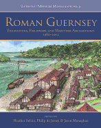 Roman Guernsey: Excavations, Fieldwork and Maritime Archaeology 1980-2015