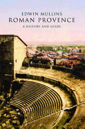 Roman Provence: A History and Guide
