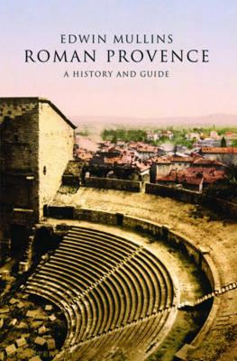 Roman Provence: A History and Guide - Mullins, Edwin