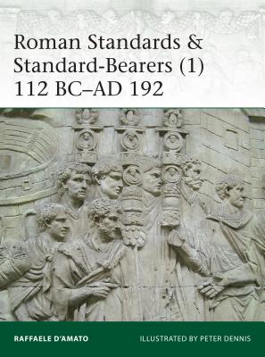 Roman Standards & Standard-Bearers (1): 112 BC-AD 192 - D'Amato, Raffaele
