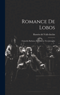 Romance de Lobos: Comedia Barbara, Dividida En Tres Jornadas