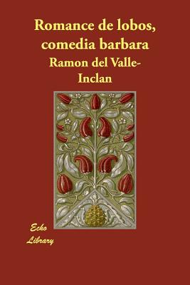 Romance de Lobos, Comedia Barbara - Valle-Inclan, Ramon del