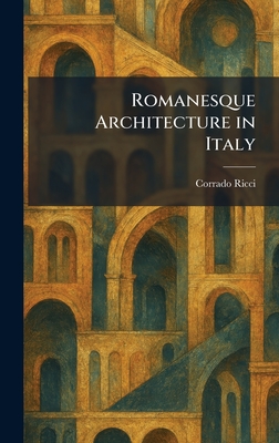 Romanesque Architecture in Italy - Ricci, Corrado