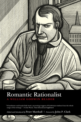 Romantic Rationalist: A William Godwin Reader - Godwin, William, and Marshall, Peter, MD, MPH (Editor), and Clark, John P (Foreword by)