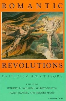 Romantic Revolutions: Criticism and Theory - Johnston, Kenneth R (Editor), and Hanson, Karen (Editor), and Chaitin, Gilbert (Editor)
