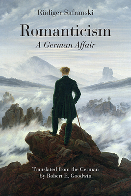 Romanticism: A German Affair - Safranski, R�diger, and Goodwin, Robert E (Translated by)