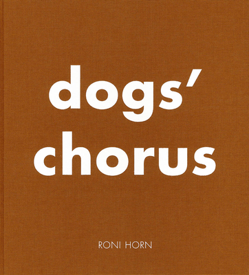Roni Horn: Dog's Chorus - Horn, Roni