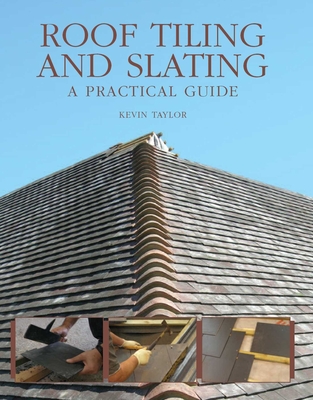 Roof Tiling and Slating: A Practical Guide - Taylor, Kevin