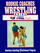Rookie Coaches Wrestling Guide - American Coaching Effectiveness Program, and U S A Wrestling