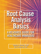 Root Cause Analysis Basics: A Resource Guide for Healthcare Managers