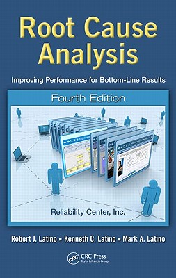 Root Cause Analysis: Improving Performance for Bottom-Line Results, Fourth Edition - Latino, Mark a, and Latino, Robert J, and Latino, Kenneth C