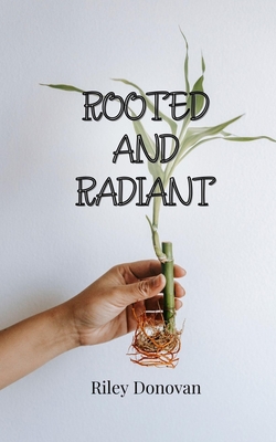 Rooted and Radiant - Donovan, Riley
