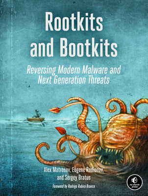 Rootkits and Bootkits: Reversing Modern Malware and Next Generation Threats - Matrosov, Alex, and Rodionov, Eugene, and Bratus, Sergey
