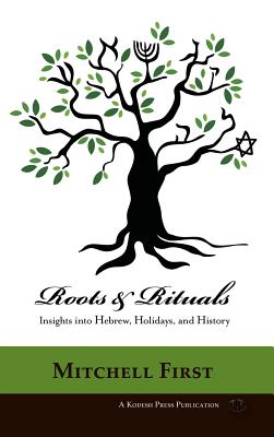 Roots and Rituals: Insights into Hebrew, Holidays, and History - First, Mitchell