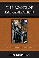 Roots of Balkanization: Eastern Europe C.E. 500-1500