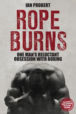 Rope Burns: One Man's Reluctant Obsession with Boxing - Probert, Ian