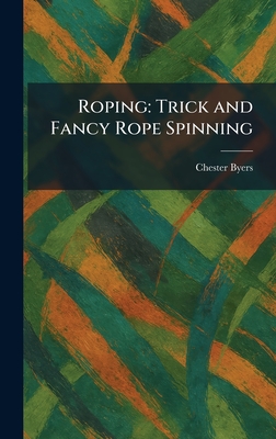 Roping: Trick and Fancy Rope Spinning - Byers, Chester