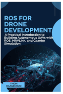 ROS for Drone Development: A Practical Introduction to Building Autonomous UAVs with ROS, MAVLink, and Gazebo Simulation