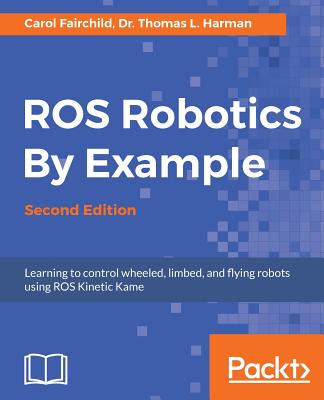 ROS Robotics By Example - - Fairchild, Carol, and Harman, Dr. Thomas L.