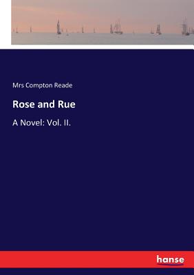 Rose and Rue: A Novel: Vol. II. - Reade, Compton, Mrs.