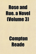 Rose and Rue: A Novel; Volume 3 - Reade, Compton