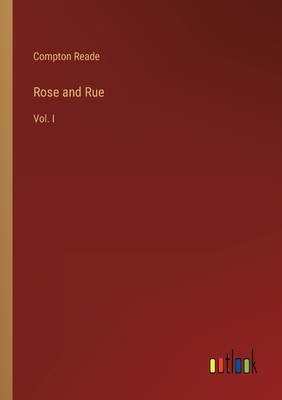 Rose and Rue: Vol. I - Reade, Compton