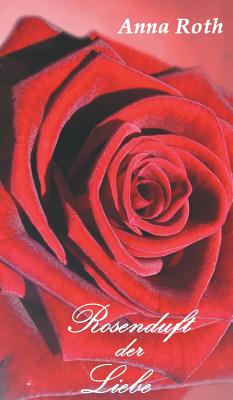 Rosenduft Der Liebe - Roth, Anna