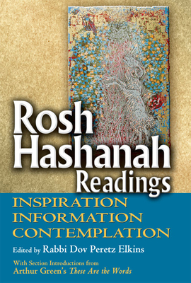Rosh Hashanah Readings: Inspiration, Information and Contemplation - Elkins, Rabbi Dov Peretz (Editor), and Elkins, Dov Peretz, Rabbi (Editor), and Green, Arthur, Dr. (Introduction by)
