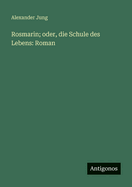 Rosmarin; Oder, Die Schule Des Lebens: Roman