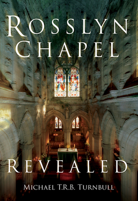 Rosslyn Chapel Revealed - Turnbull, Michael T R B
