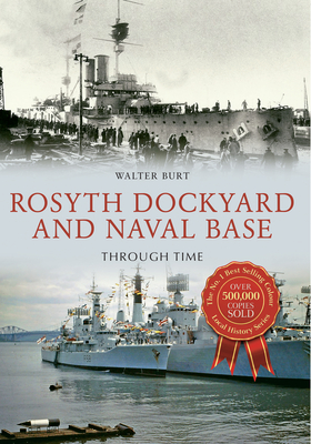 Rosyth Dockyard and Naval Base Through Time - Burt, Walter