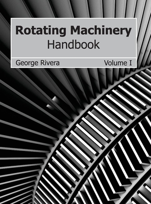 Rotating Machinery Handbook: Volume I - Rivera, George (Editor)